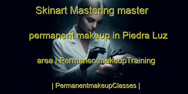 Skinart Mastering master permanent makeup in Piedra Luz area | PermanentmakeupTraining | PermanentmakeupClasses | SkinartTraining-Bolivia